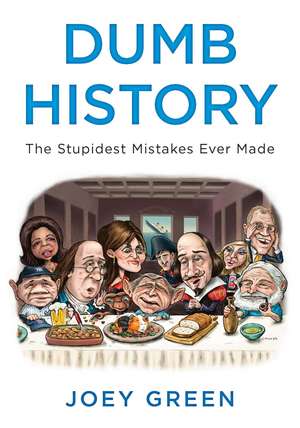 Dumb History: The Stupidest Mistakes Ever Made de Joey Green