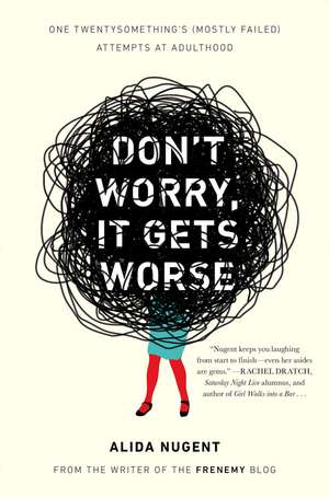 Don't Worry, It Gets Worse: One Twentysomething's (Mostly Failed) Attempts at Adulthood de Alida Nugent