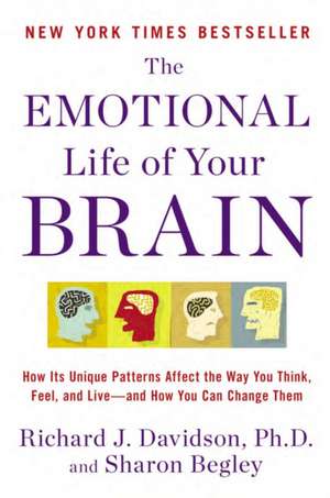 The Emotional Life of Your Brain: How Its Unique Patterns Affect the Way You Think, Feel, and Live-And How You Can Change Them de Richard J. Davidson