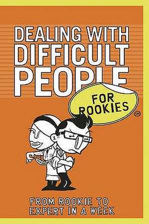 Dealing with Difficult People for Rookies: From Rookie to Professional in a Week. Frances Kay de Frances Kay