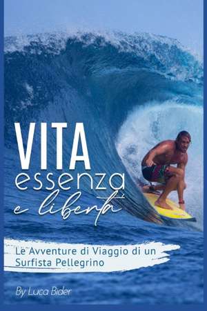 Vita, Essenza e Libertà.: Le avventure di viaggio di un surfista pellegrino. Un bisogno spirituale da colmare. Guida pratica e divertente del tu de Luca Azka Bider