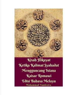 Kisah Hikayat Ketika Kalimat Syahadat Mengguncang Istana Kaisar Romawi Edisi Bahasa Melayu de Muhammad Vandestra