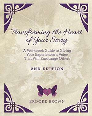 Transforming the Heart of YOUR Story- 2nd Edition de Brooke Brown