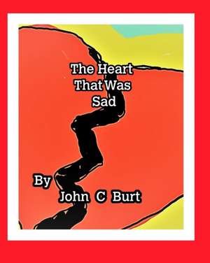 The Heart That Was Sad. de John C Burt.