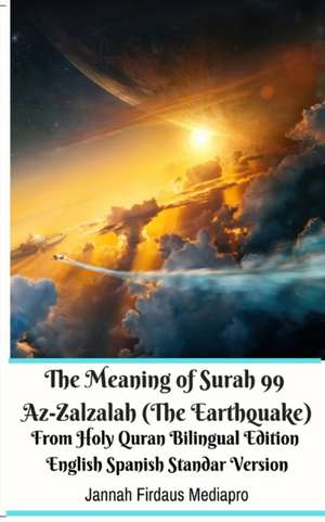 The Meaning of Surah 99 Az-Zalzalah (The Earthquake) From Holy Quran Bilingual Edition English Spanish Standar Version de Jannah Firdaus Mediapro