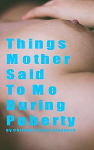 Things Mother Said To Me During Puberty de Christine Sloan Stoddard