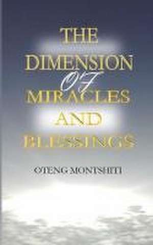 The Dimension Miracles and Blessings de Oteng Montshiti