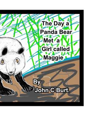 The Day a Panda Bear met A Girl Called Maggie. de John C Burt.