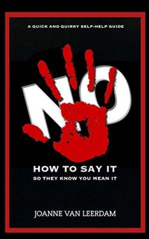 No! How To Say It So They Know You Mean It. de Joanne van Leerdam