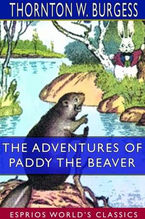 The Adventures of Paddy the Beaver (Esprios Classics) de Thornton W. Burgess