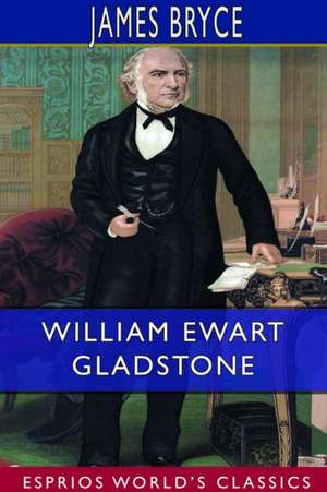 William Ewart Gladstone (Esprios Classics) de James Bryce