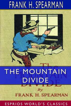 The Mountain Divide (Esprios Classics) de Frank H. Spearman