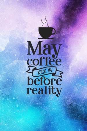 May Coffee Kick In Before Reality de Joyful Creations