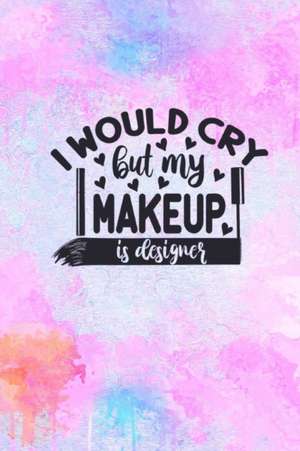 I Would Cry But My MakeUp Is Designer de Joyful Creations