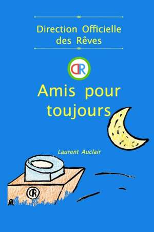 Amis pour toujours (Direction Officielle des Rêves - Vol.1) (Poche, Couleurs) de Laurent Auclair