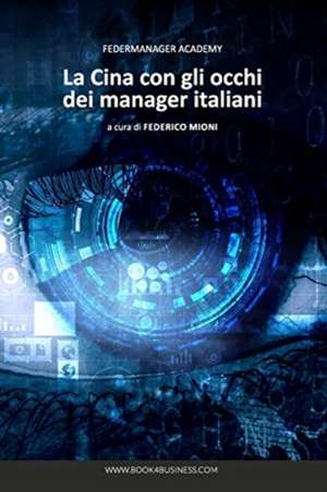 La Cina con gli occhi dei Manager Italiani de A Cura Di Federico Mioni