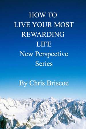 How to Live Your Most Rewarding Life de Chris Briscoe