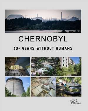 Chernobyl - 30+ Years Without Humans de Erwin Zwaan