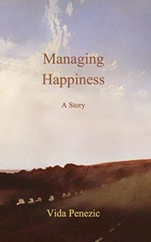 Managing Happiness de Vida Penezic