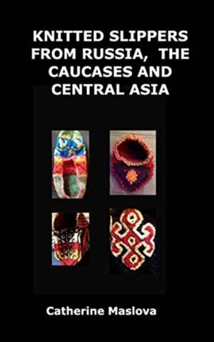 Knitted Slippers from Russia, the Caucases and Central Asia de Catherine Maslova