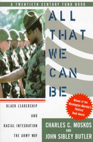 All That We Can Be: Black Leadership And Racial Integration The Army Way de Charles Moskos