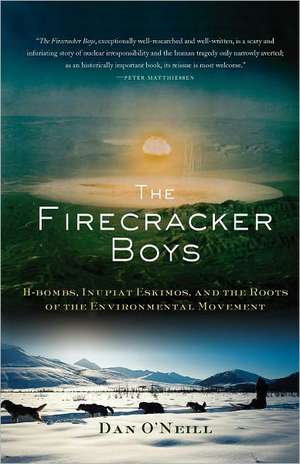 The Firecracker Boys: H-Bombs, Inupiat Eskimos, and the Roots of the Environmental Movement de Dan O'Neill