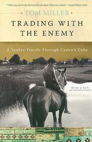 Trading with the Enemy: A Yankee Travels Through Castro's Cuba de Tom Miller