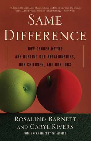 Same Difference: How Gender Myths Are Hurting Our Relationships, Our Children, and Our Jobs de Rosalind Barnett