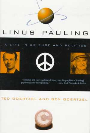 Linus Pauling: A Life In Science And Politics de Ted Goertzel