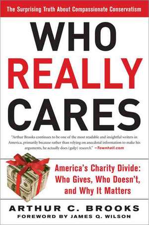 Who Really Cares: The Surprising Truth About Compassionate Conservatism -- America's Charity Divide--Who Gives, Who Doesn't, and Why It Matters de Arthur C. Brooks