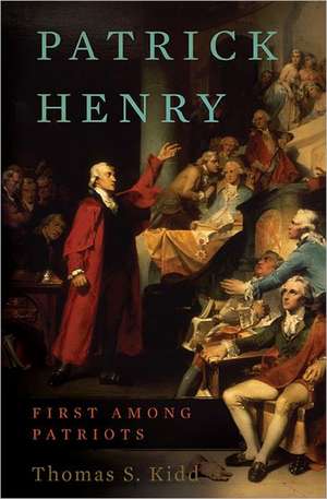 Patrick Henry: First Among Patriots de Thomas S. Kidd