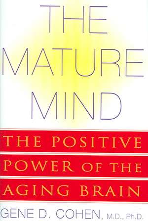 The Mature Mind: The Positive Power of the Aging Brain de Gene D. Cohen