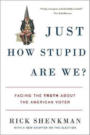 Just How Stupid Are We?: Facing the Truth About the American Voter de Rick Shenkman