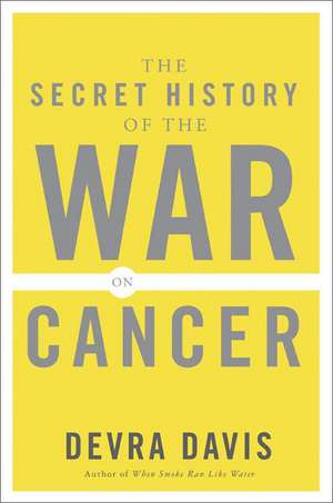 The Secret History of the War on Cancer de Devra Davis