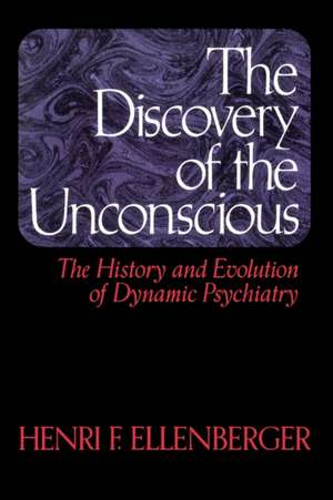 The Discovery Of The Unconscious: The History And Evolution Of Dynamic Psychiatry de Henri F. Ellenberger