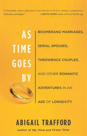 As Time Goes By: Boomerang Marriages, Serial Spouses, Throwback Couples, and Other Romantic Adventures in an Age of Longevity de Abigail Trafford