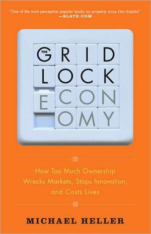 The Gridlock Economy: How Too Much Ownership Wrecks Markets, Stops Innovation, and Costs Lives de Michael Heller