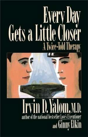 Every Day Gets a Little Closer: A Twice-Told Therapy de Irvin Yalom