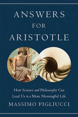 Answers for Aristotle: How Science and Philosophy Can Lead Us to A More Meaningful Life de Massimo Pigliucci