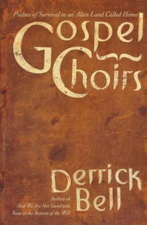 Gospel Choirs: Psalms Of Survival In An Alien Land Called Home de Derrick Bell