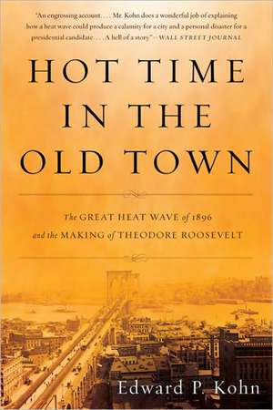 Hot Time in the Old Town: The Great Heat Wave of 1896 and the Making of Theodore Roosevelt de Edward P. Kohn