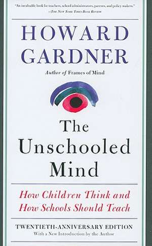 The Unschooled Mind: How Children Think and How Schools Should Teach de Howard Gardner