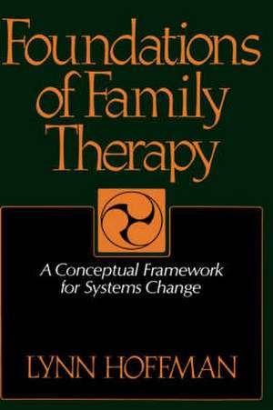 Foundations Of Family Therapy: A Conceptual Framework For Systems Change de Lynn Hoffman