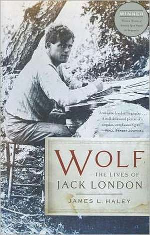 Wolf: The Lives of Jack London de James L. Haley