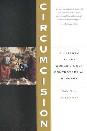 Circumcision: A History Of The World's Most Controversial Surgery de David Gollaher