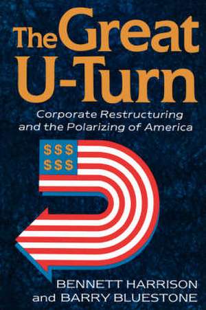 The Great U-turn: Corporate Restructuring And The Polarizing Of America de Barry Bluestone