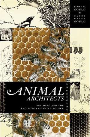 Animal Architects: Building and the Evolution of Intelligence de James L. Gould