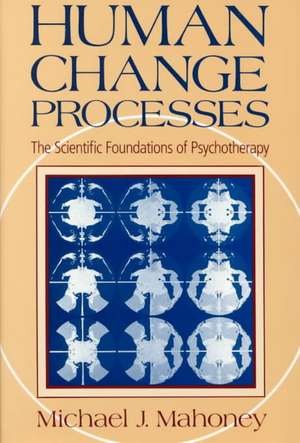 Human Change Process: The Scientific Foundations Of Psychotherapy de Michael J. Mahoney