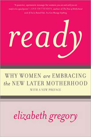 Ready: Why Women Are Embracing the New Later Motherhood de Elizabeth Gregory