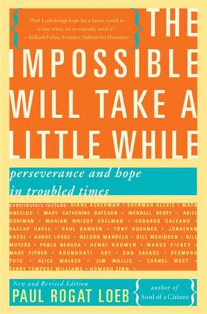 The Impossible Will Take a Little While: Perseverance and Hope in Troubled Times de Paul Rogat Loeb